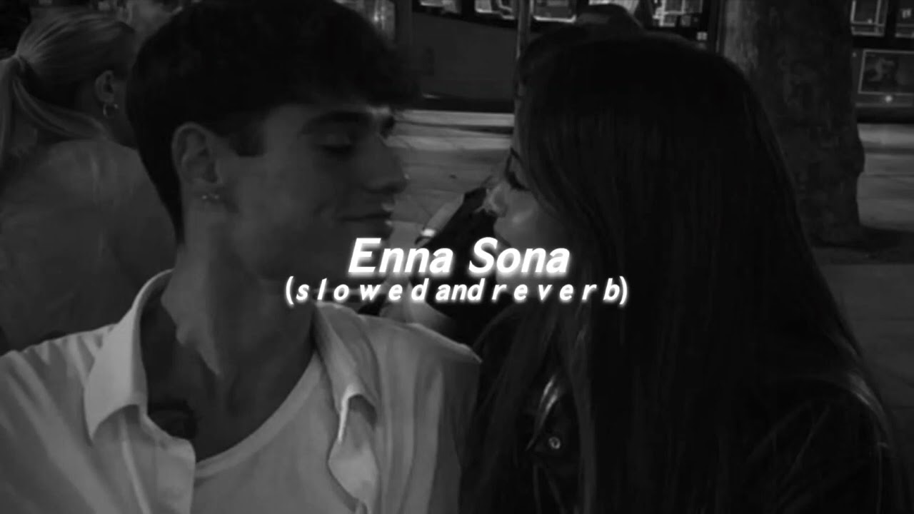 Enna Sona (s l o w e d  and  r e v e r b)