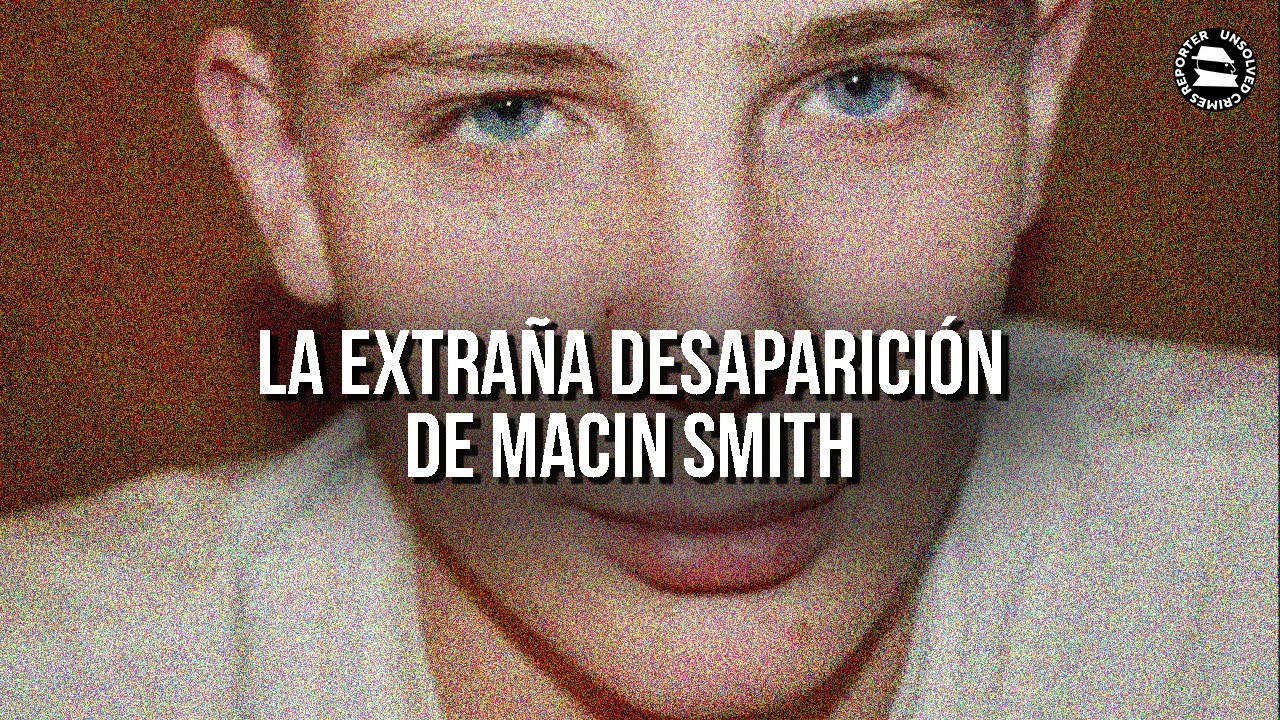 LA EXTRA&Ntilde;A DESAPARICI&Oacute;N DE MACIN SMITH