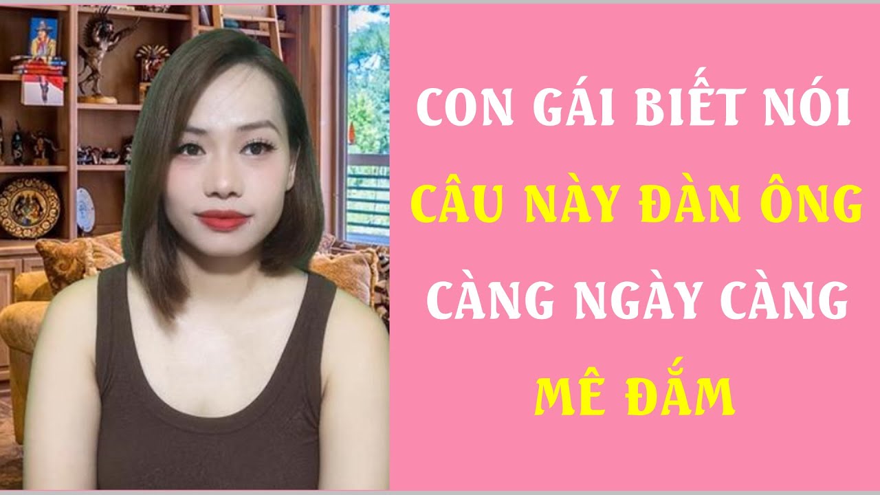 Con gái biết nói câu này  Đàn ông càng ngày càng mê đắm