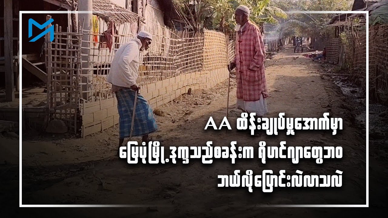 AA ထိန်းချုပ်မှုအောက်မှာ မြေပုံမြို့ဒုက္ခသည်စခန်းက ရိုဟင်ဂျာတွေဘဝ ဘယ်လိုပြောင်းလဲလာသလဲ
