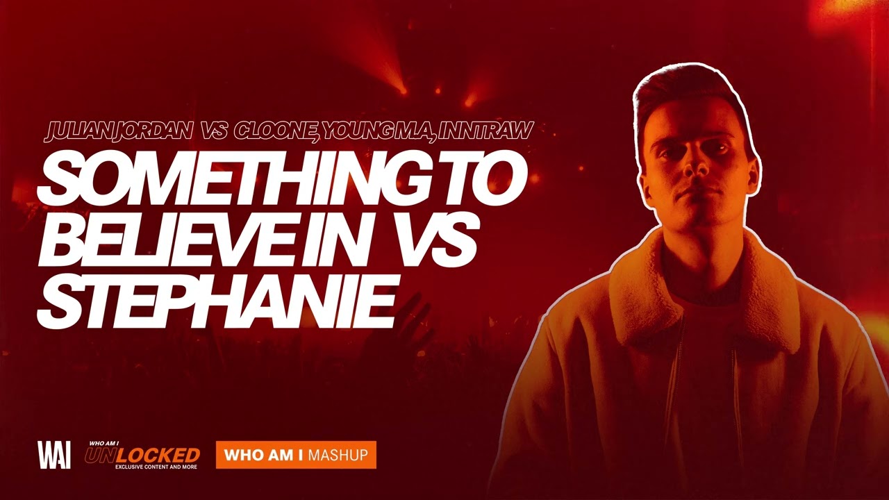 Julian Jordan vs Cloonee - Something To Believe In vs Stephanie (WHO AM I Mashup)