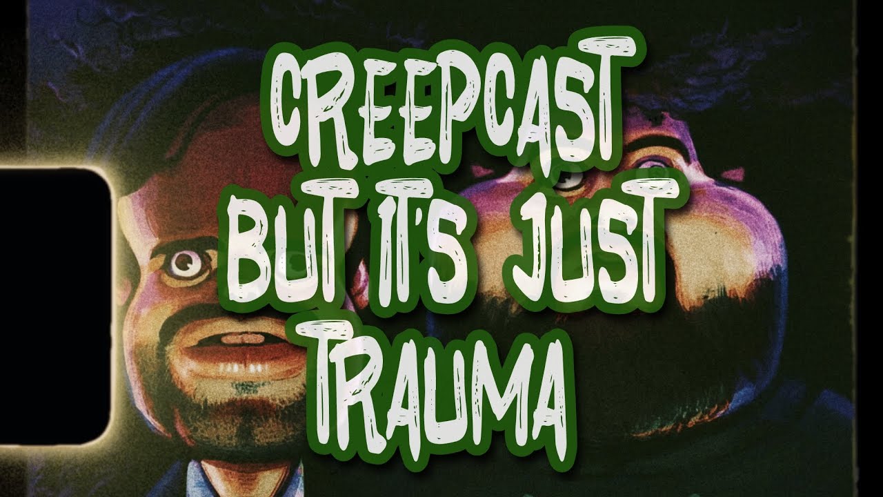 CreepCast but it’s just trauma