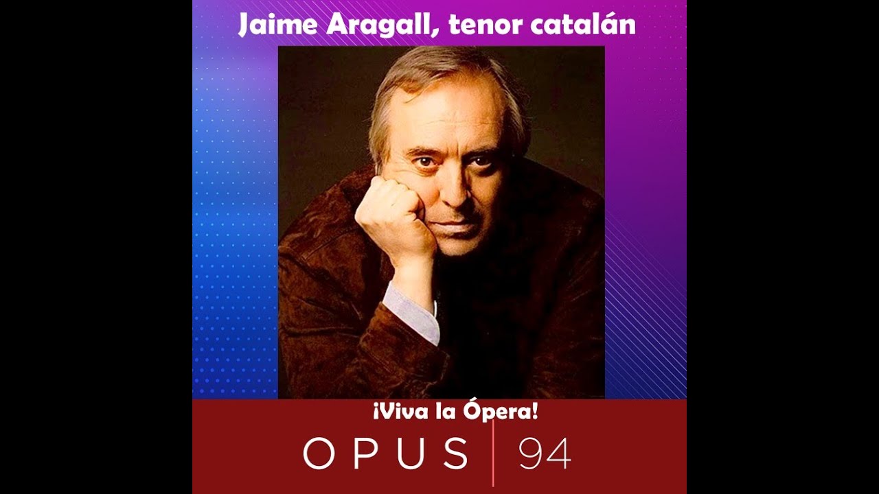 Ópera: Jaime Aragall,  una semblanza del tenor catalán - Podcast- ¡Viva la Ópera! Opus 94