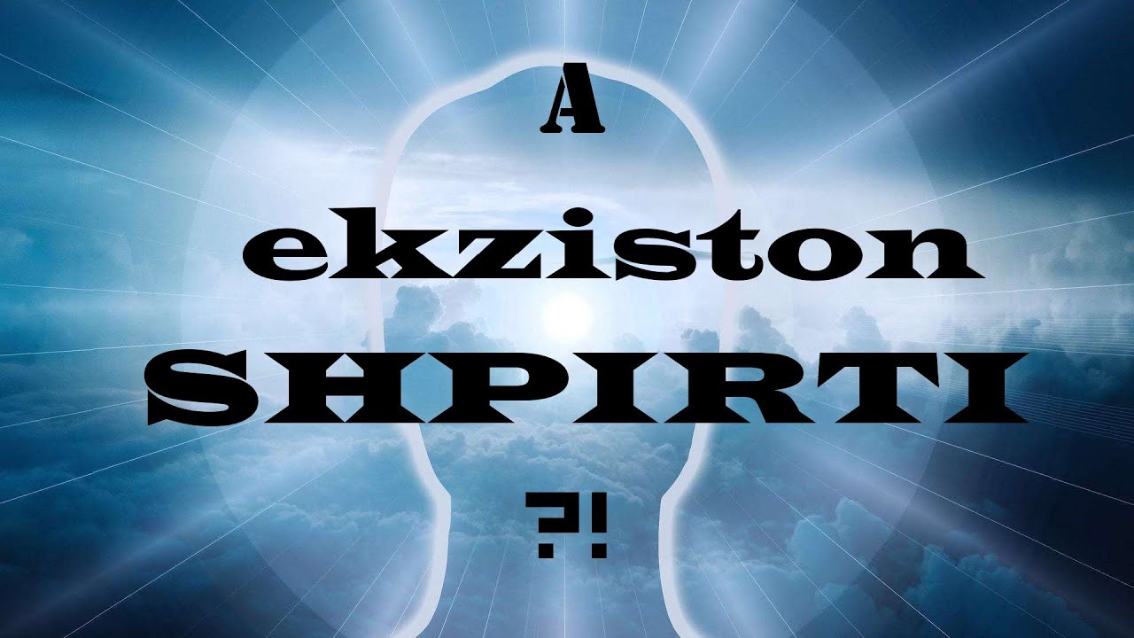 A ekziston shpirti? (pjesa e parë)