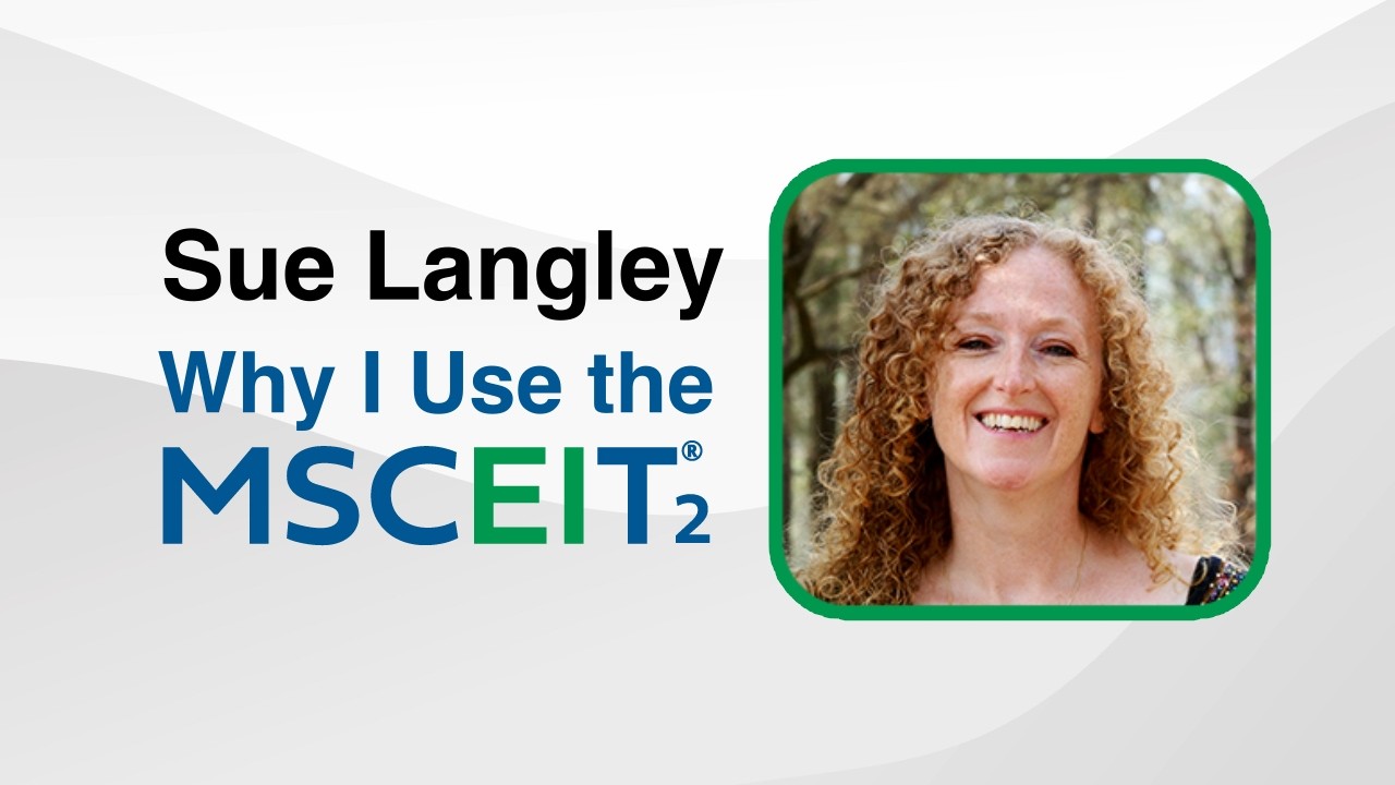 Why I Choose the MSCEIT® 2 Over Other Emotional Intelligence Assessments | Sue Langley