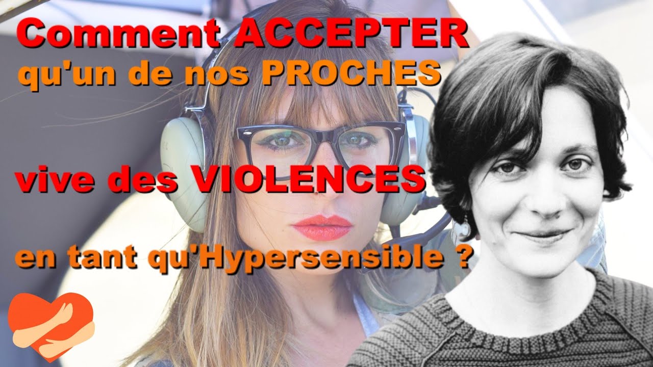 Comment ACCEPTER qu'un de nos PROCHES vive des VIOLENCES  en tant qu'Hypersensible ?