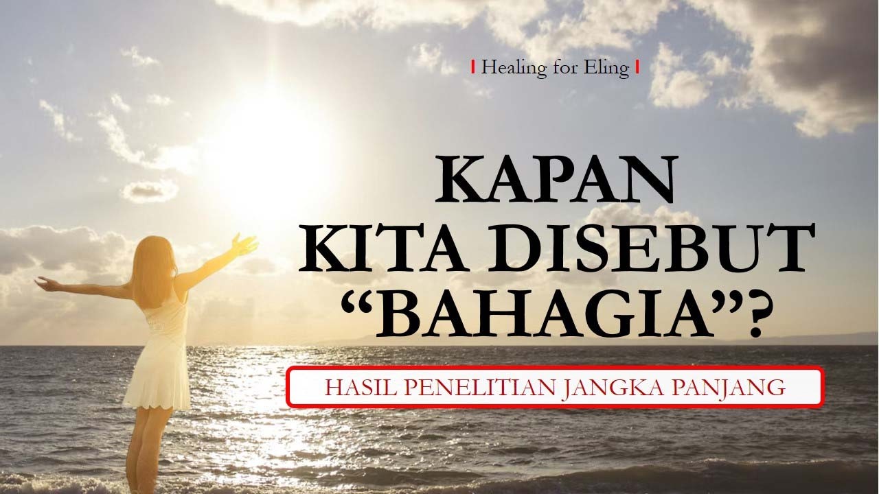 Hasil Penelitian Jangka Panjang: KAPAN KITA DISEBUT “BAHAGIA”?