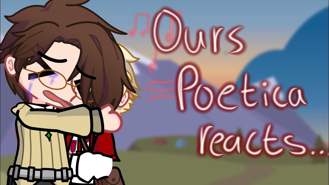Ours Poetica reacts| Probs Out of character :(