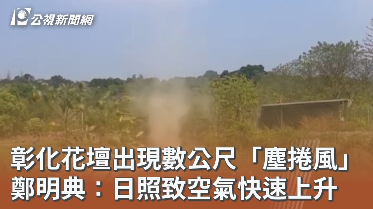 彰化花壇出現數公尺「塵捲風」 鄭明典：日照致空氣快速上升｜20260317 公視午間新聞
