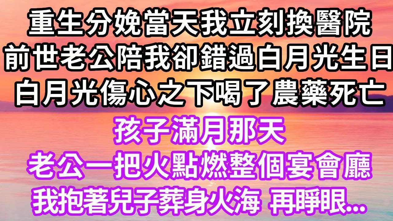 重生分娩當天我立刻換醫院，前世老公陪我卻錯過白月光生日，白月光傷心之下喝了農藥，孩子滿月那天，老公一把火點燃整個宴會廳，我抱著兒子葬身火海，再睜眼...#重生 #復仇 #大女主 #爽文