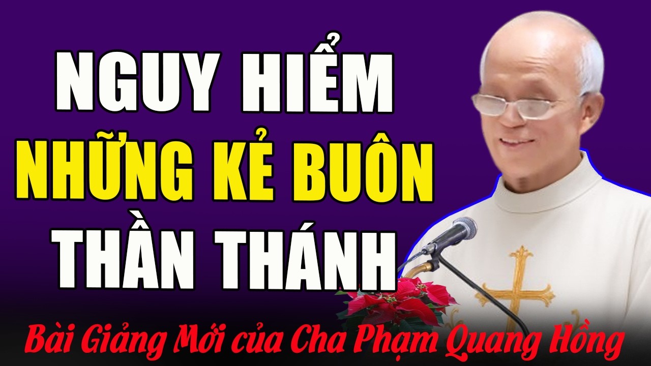 Nguy Hiểm Cho Những Kẻ Lợi Dụng Buôn Thần Bán Thánh - Bài Giảng Sâu Sắc Của Cha Phạm Quang Hồng