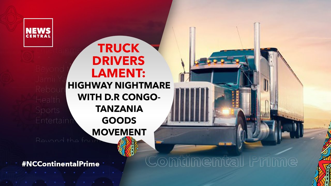 Truck Drivers Lament Highway Nightmare With D.R Congo-Tanzania Goods Movement