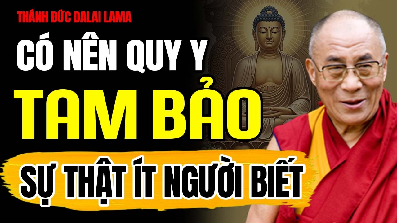 Bản Chất Và Lợi Ích Của Việc QUY Y TAM BẢO (Không Nên Bỏ Qua) | Thánh Đức Dalai Lama