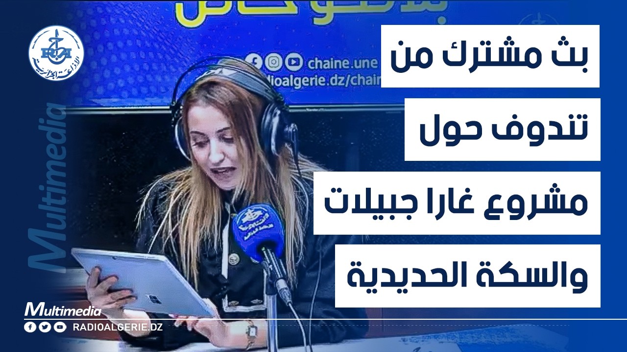 بلاطو خاص بث مشترك بين القناة الأولى وإذاعة الجزائر من تندوف حول غارا جبيلات وخط السكة الحديدية