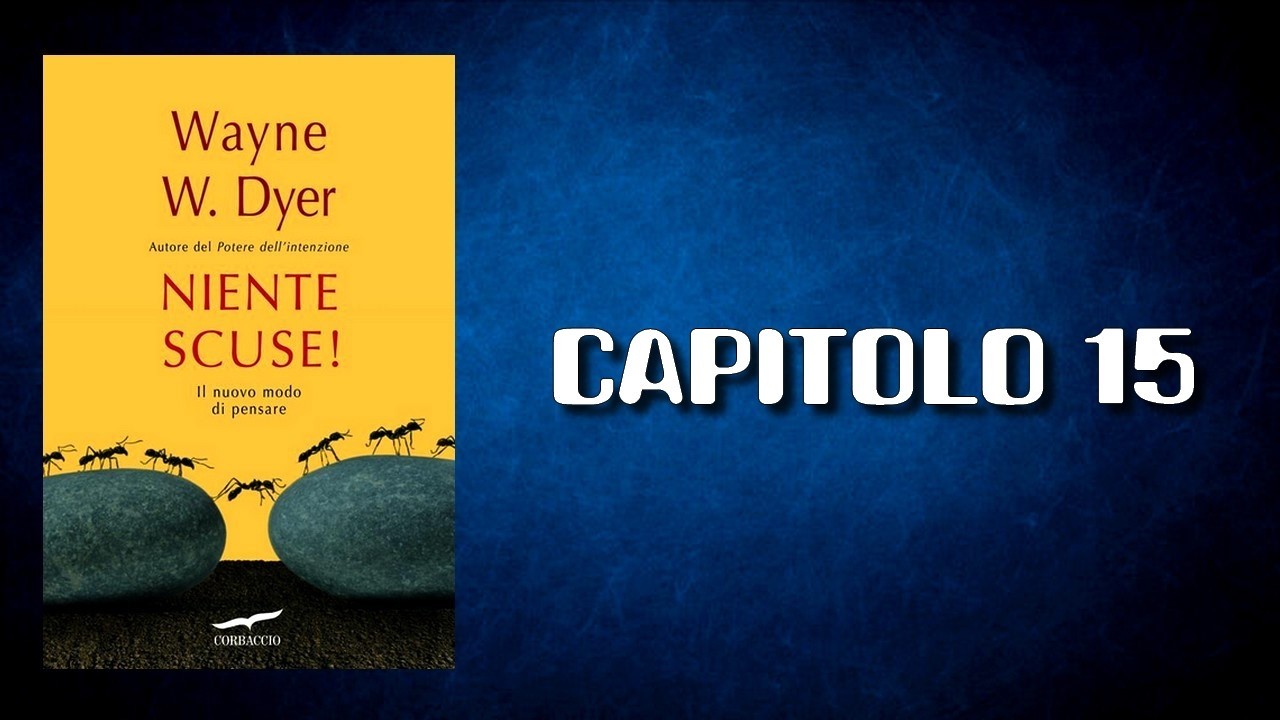 NIENTE SCUSE! di Wayne W  Dyer - CAPITOLO 15 (AUDIOLIBRO)