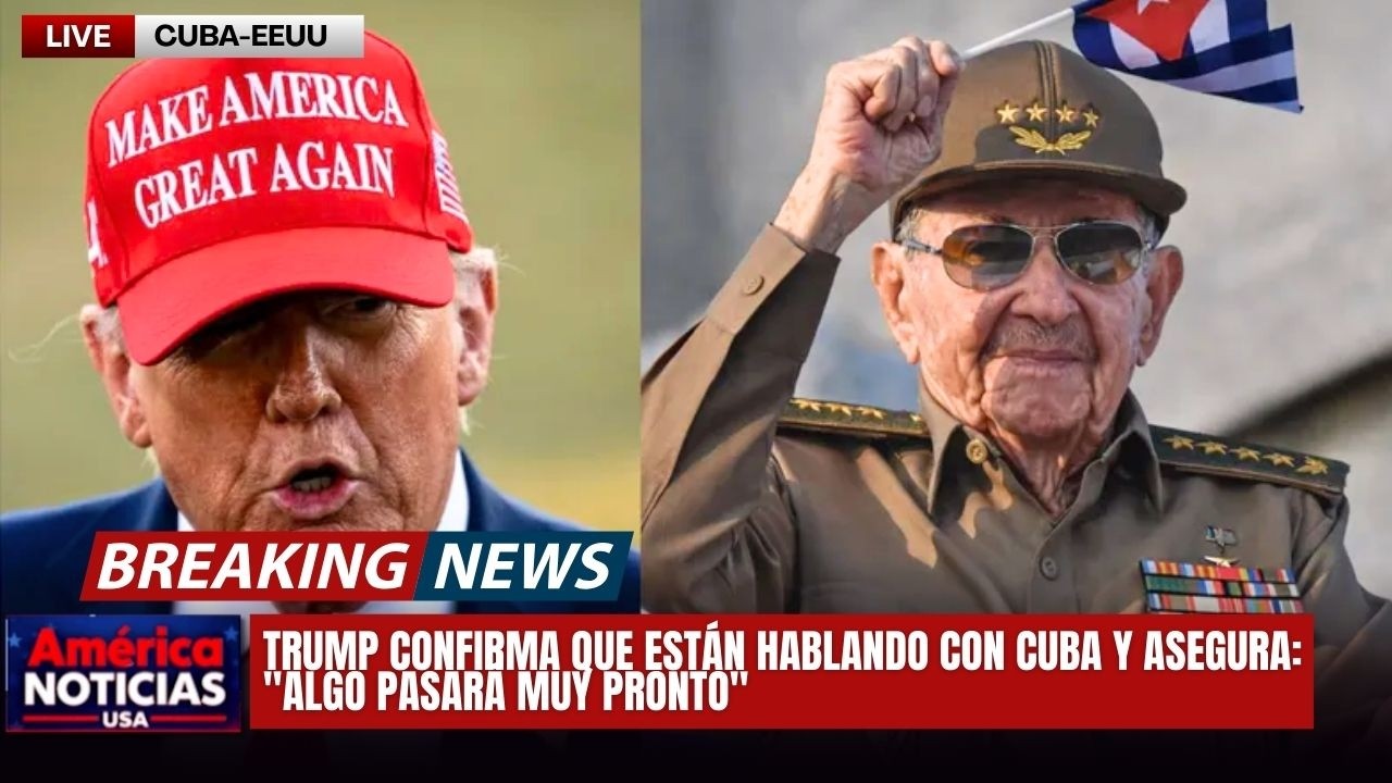 TRUMP CONFIRMA QUE ESTÁN HABLANDO CON CUBA Y ASEGURA: 