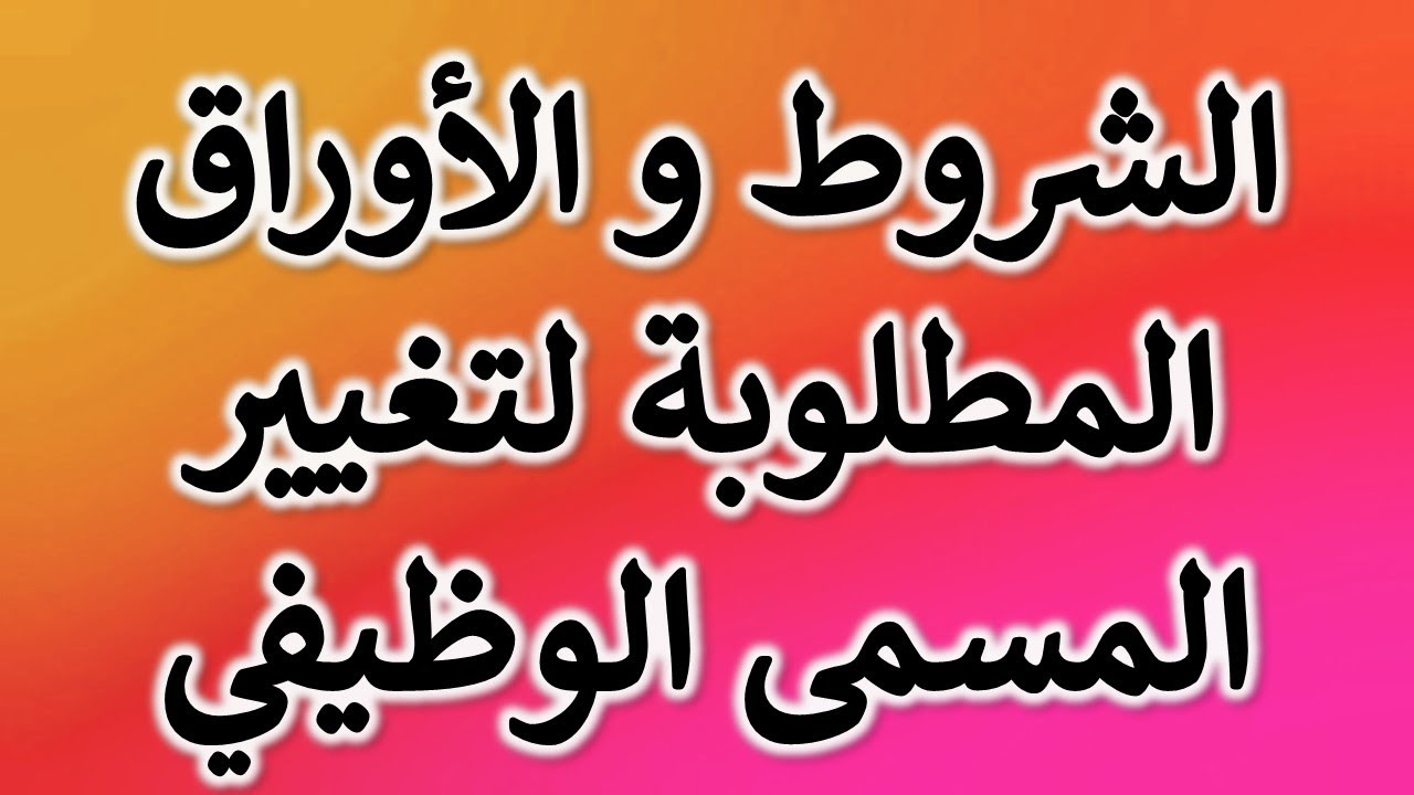 استشارة قانونية - الشروط و الأوراق و اجراءات تغيير المسمى الوظيفي للمعلمين