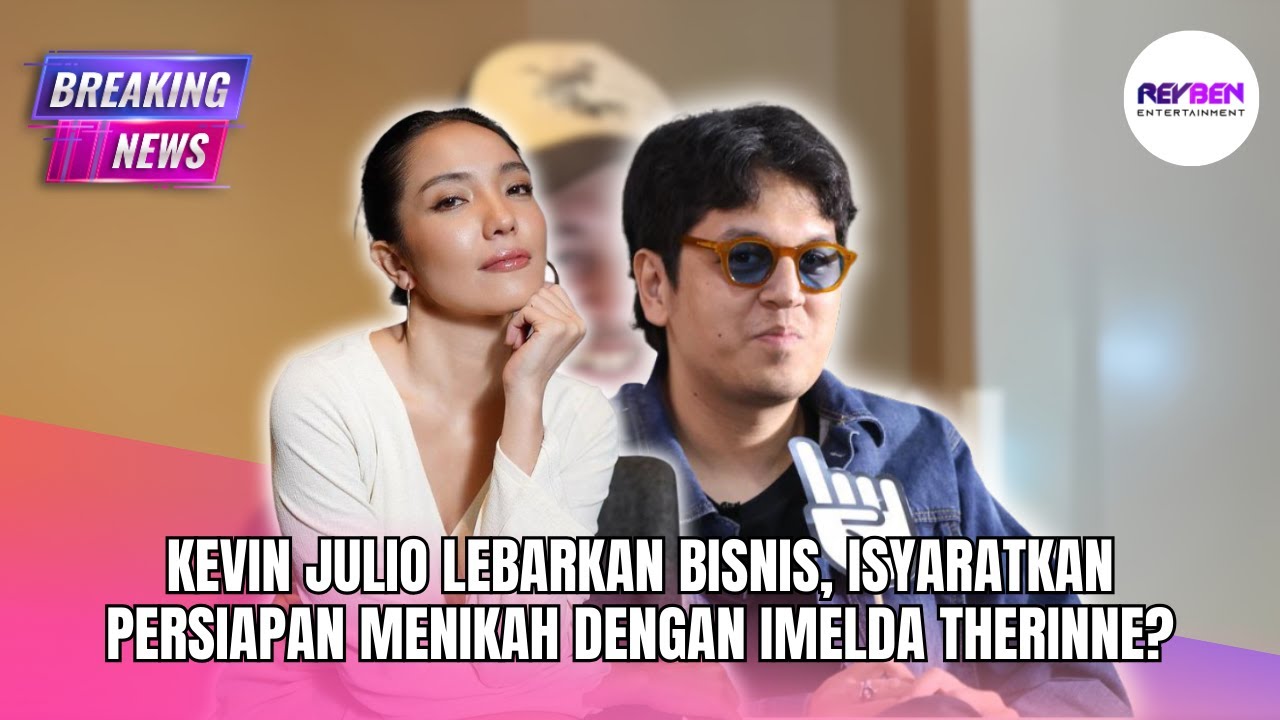 KEVIN JULIO LEBARKAN BISNIS, ISYARATKAN PERSIAPAN MENIKAH DENGAN IMELDA THERINNE?
