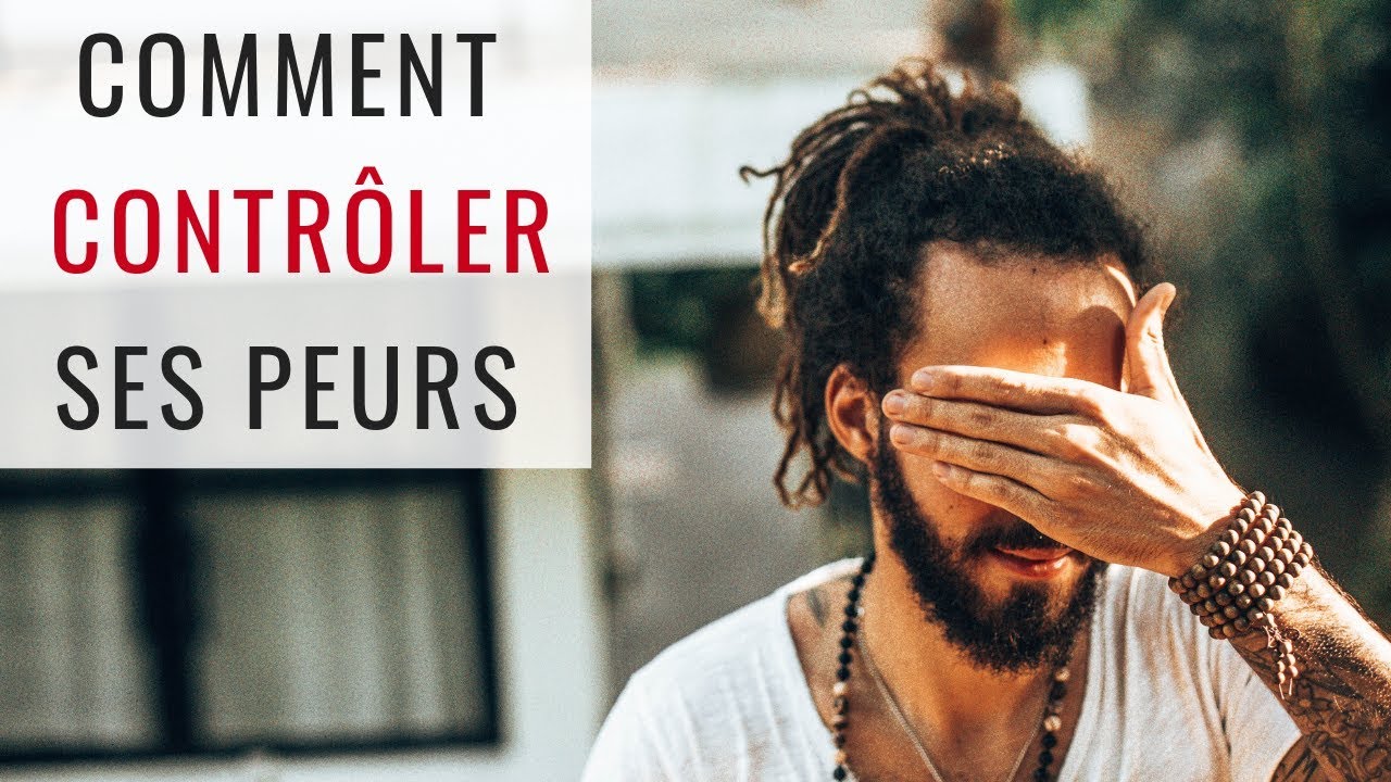 COMMENT CONTRÔLER SES PEURS
