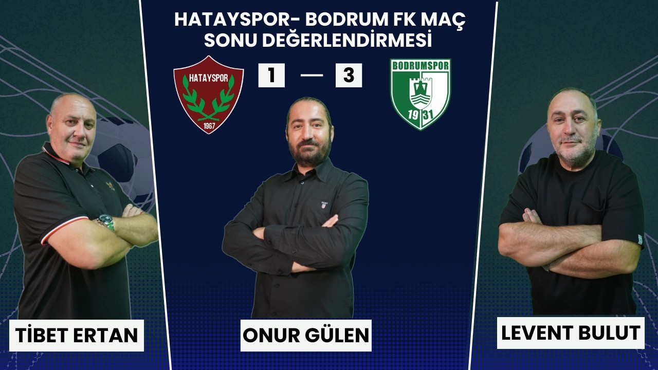 HATAYSPOR - BODRUM FK MAÇ SONU DEĞERLENDİRMESİ