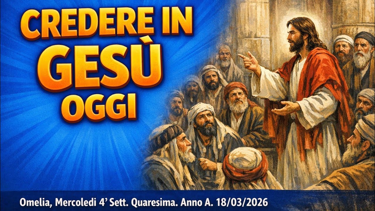 CREDERE IN GESÙ. Omelia mercoledì 4°Sett. Quaresima 2026