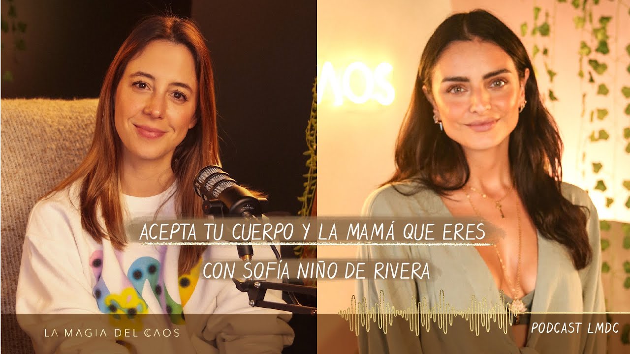Acepta tu #cuerpo y la #mamá que eres con Sofía Niño de Rivera | T3. Ep #7 La Magia del Caos