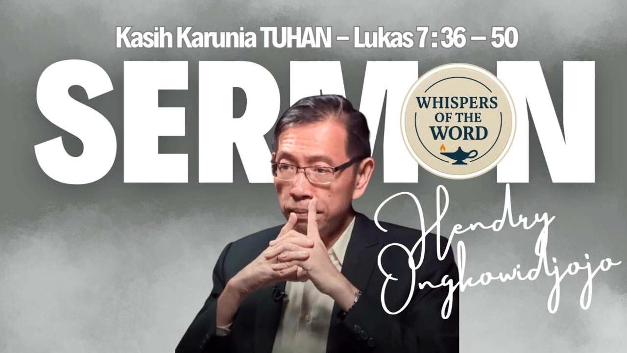 Kasih Karunia & Tanggung Jawab | Lukas 7:36–50 | Pdt. Hendry Ongkowidjojo