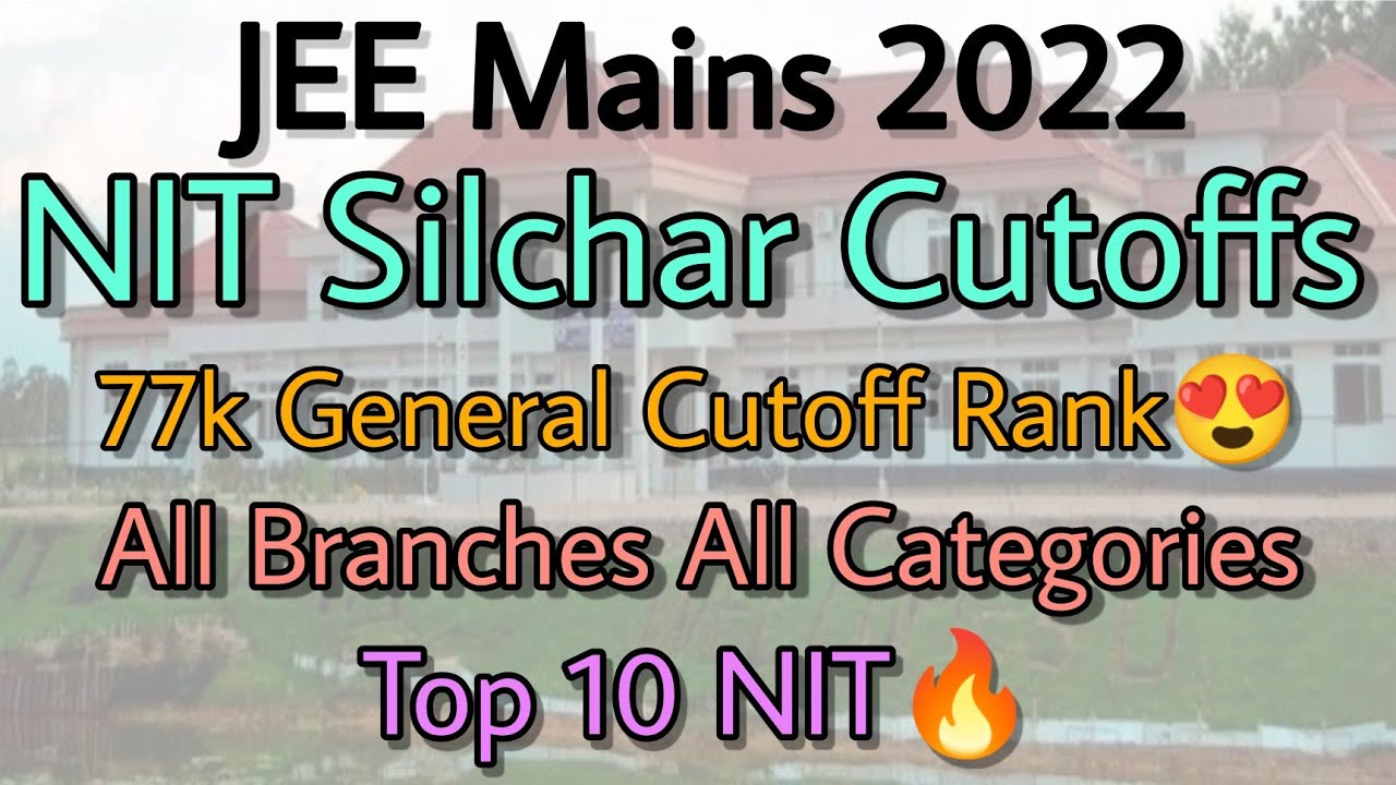 NIT Silchar Cutoffs 2022,21 JEE Mains🔥77k General Cutoff Rank😍 All Branches All Categories💯 Top NIT