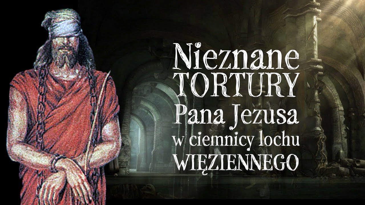Nieznane tortury Pana Jezusa w ciemnicy lochu więziennego