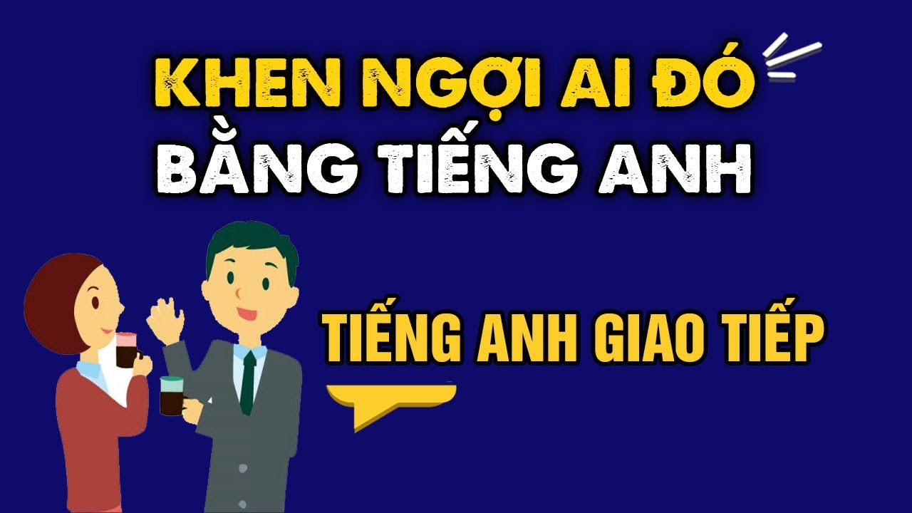 Mẫu câu tiếng Anh dùng để KHEN NGỢI người khác - Dễ nghe Dễ nhớ | Học Tiếng Anh Giao Tiếp