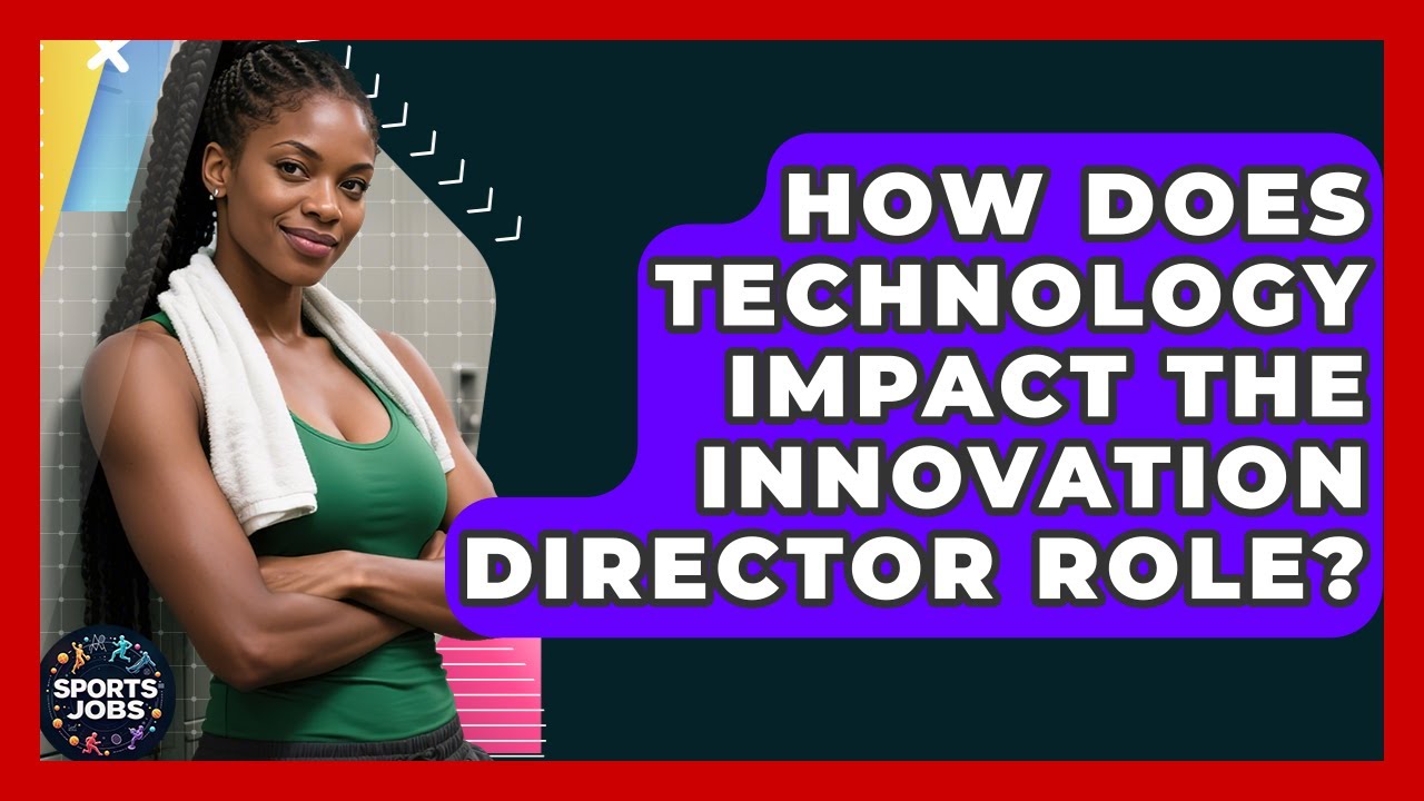 How Does Technology Impact The Innovation Director Role? - Sports Jobs