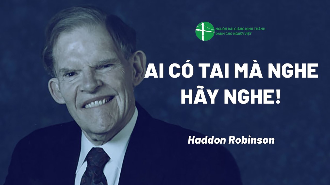 Bài Giảng: Ai Có Tai Mà Nghe Hãy Nghe! | Haddon Robinson