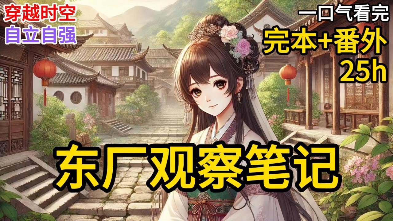 【完本】现代思维学术穿越女 X 东厂某人。十年学术，十年血泪，邓瑛是比她男朋友还要重要的存在。结果在一场学术大会上，意外回到六百多年前《东厂观察笔记》#有声小说 #小说 #完结小说 ML033