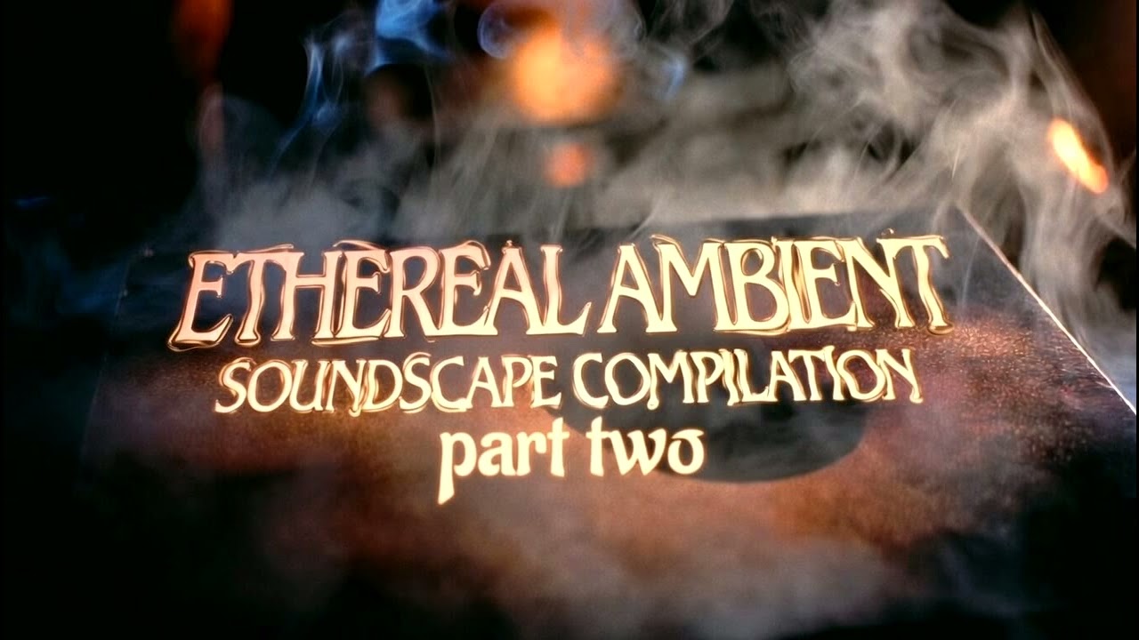 Ethereal Ambient Soundscapes Part 2...experimental relaxation inducing soundwaves