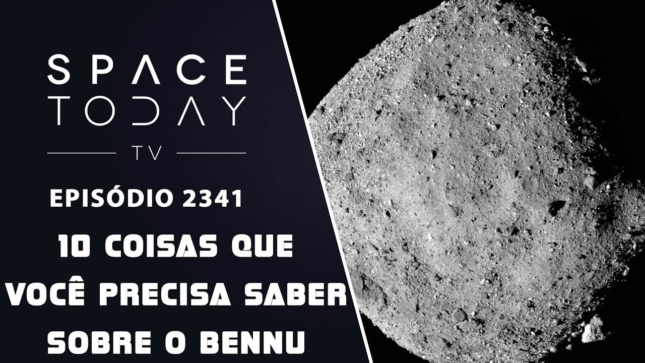 10 COISAS QUE VOCÊ PRECISA SABER SOBRE O BENNU | SPACE TODAY TV EP2341