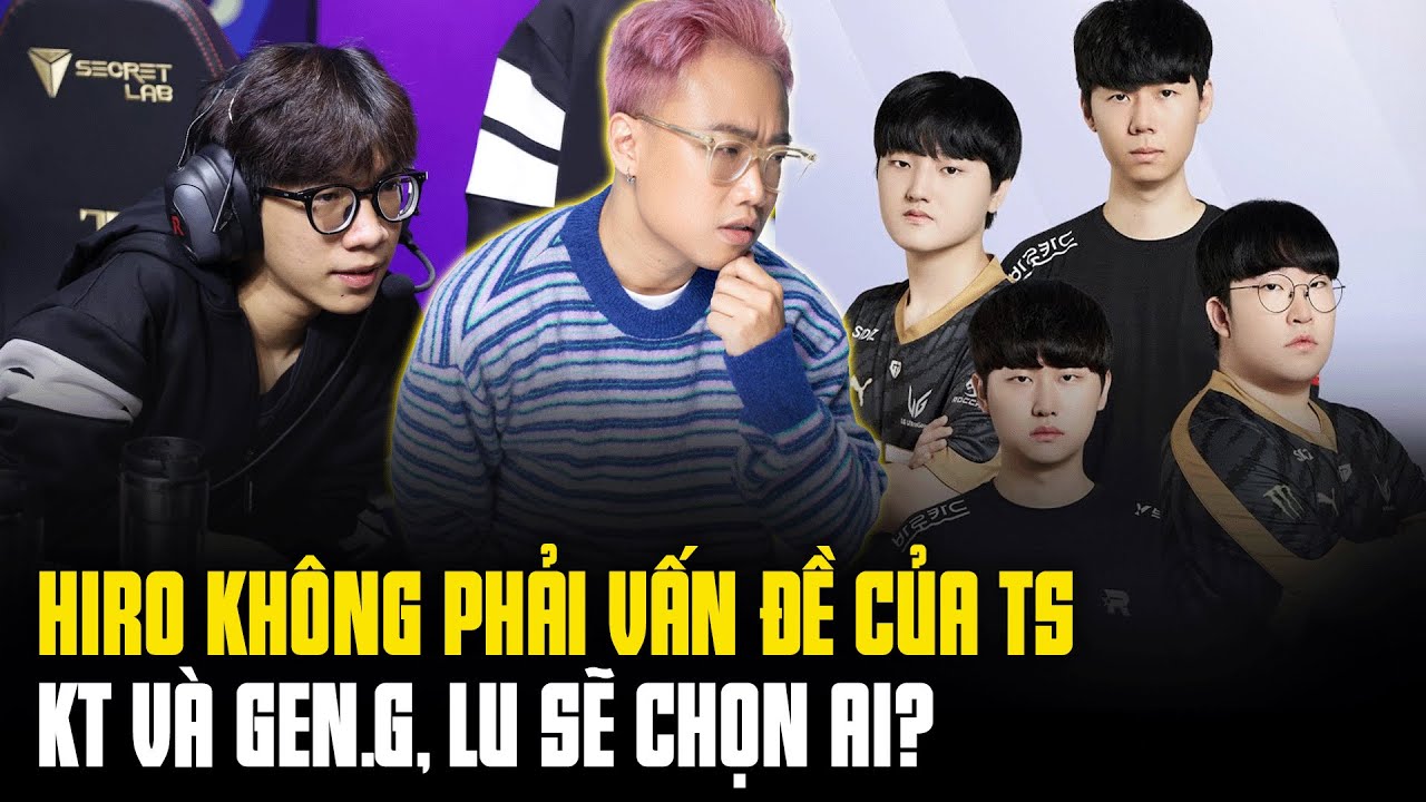 Lu Talkshow: Hiro kh&ocirc;ng phải vấn đề của TS | KT vs GEN, Lu chọn ai?