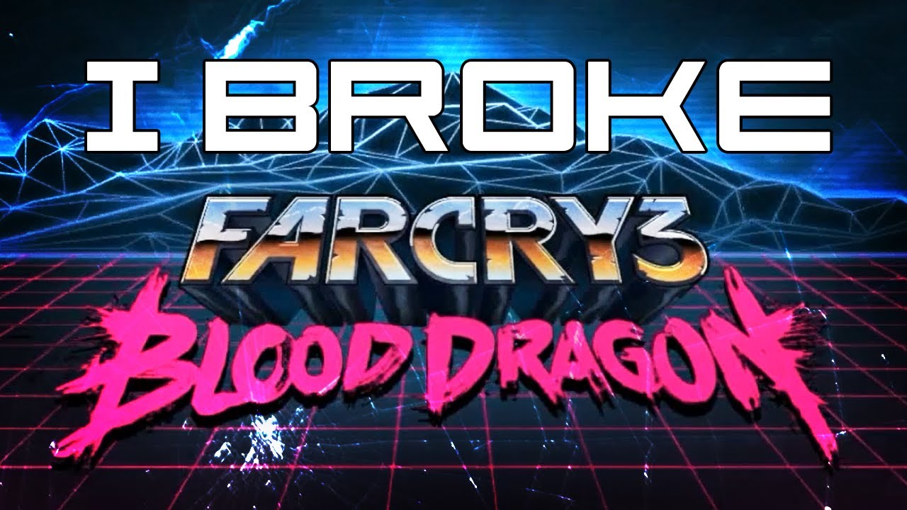 I Broke: Far Cry 3 Blood Dragon