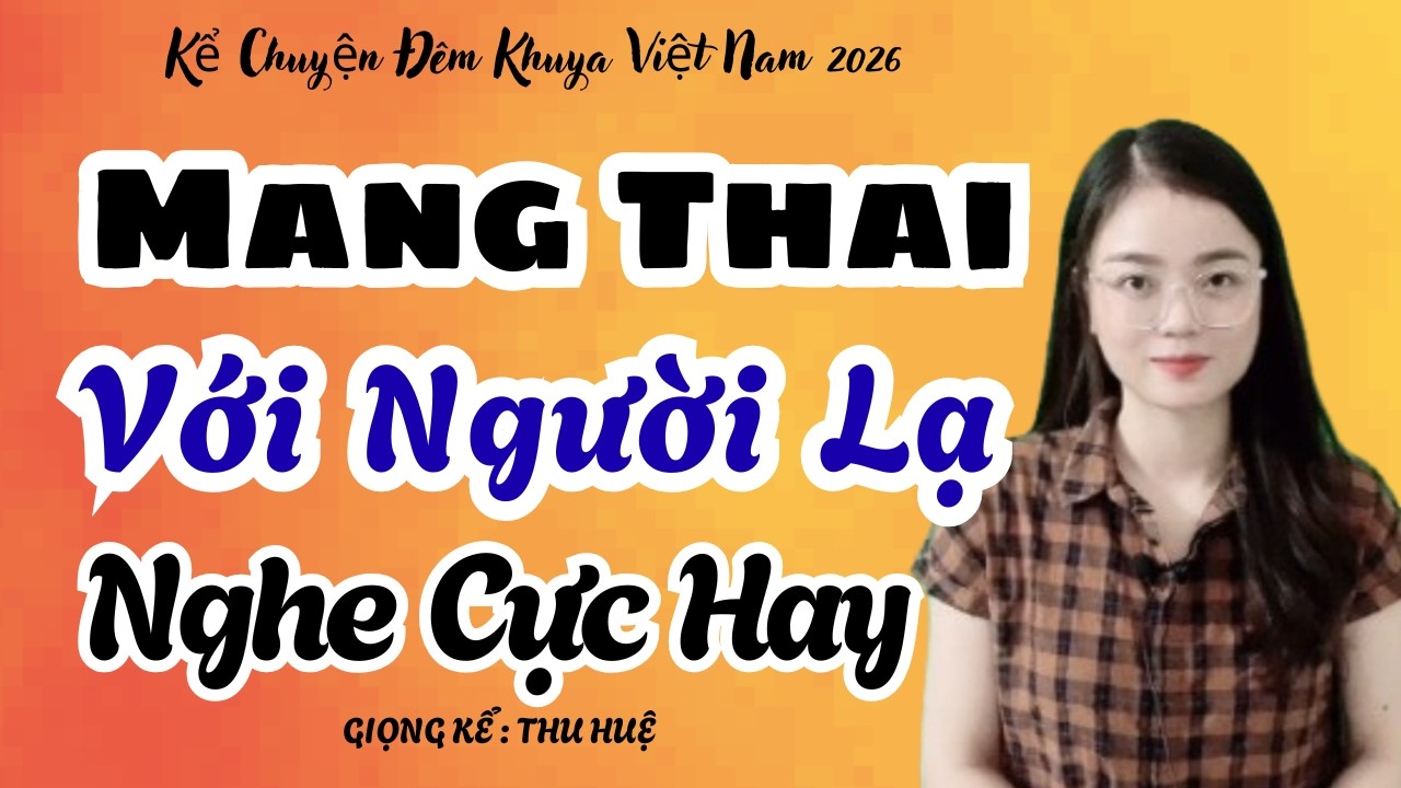 Thu Huệ 2026 Mang Thai Với Người Lạ Nghe Cực Hay | Kể Chuyện Đêm Khuya