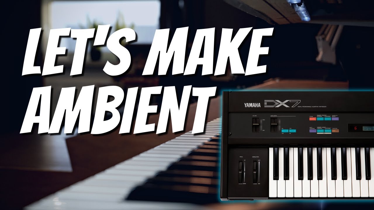 Let's make Ambient with Yamaha's DX7