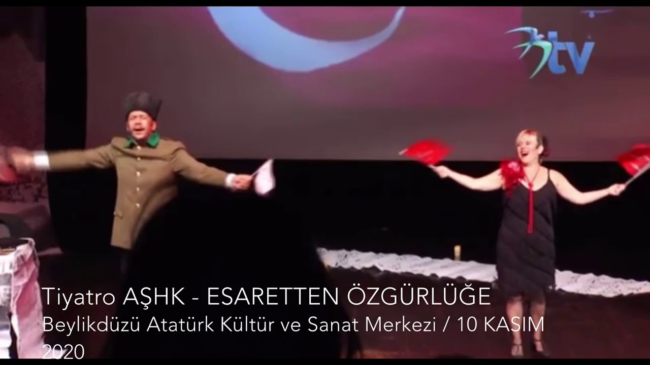 ESARETTEN ÖZGÜRLÜĞE- Tiyatro AŞHK - 10 KASIM ATATÜRK’Ü ANMA GÜNÜ- Beylikdüzü Bel. / Hüseyin Köroğlu