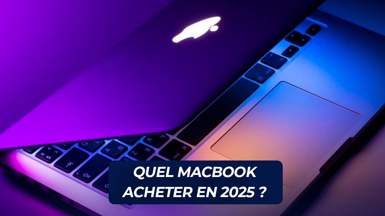 Quel MacBook choisir en 2025 ? Le guide d&rsquo;achat 💻
