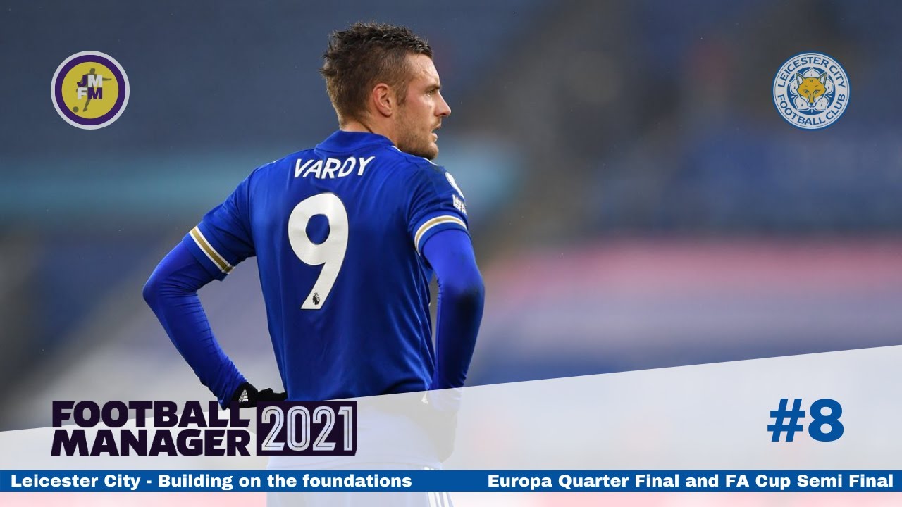 FM21 Leicester Building on the foundations | Episode 8 - Europa Quarter Final and FA Cup Semi Final