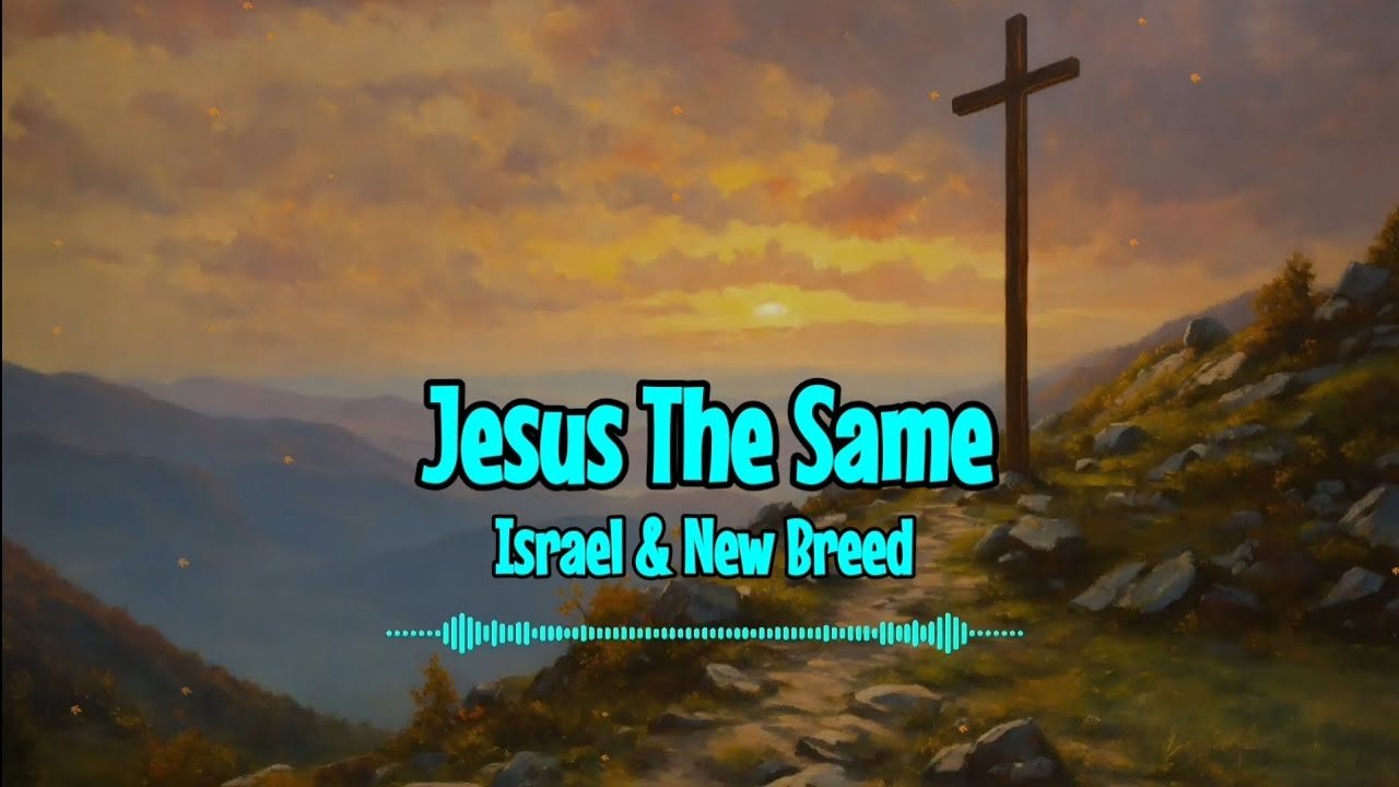 Israel & New Breed - Jesus The Same (Lyrics)