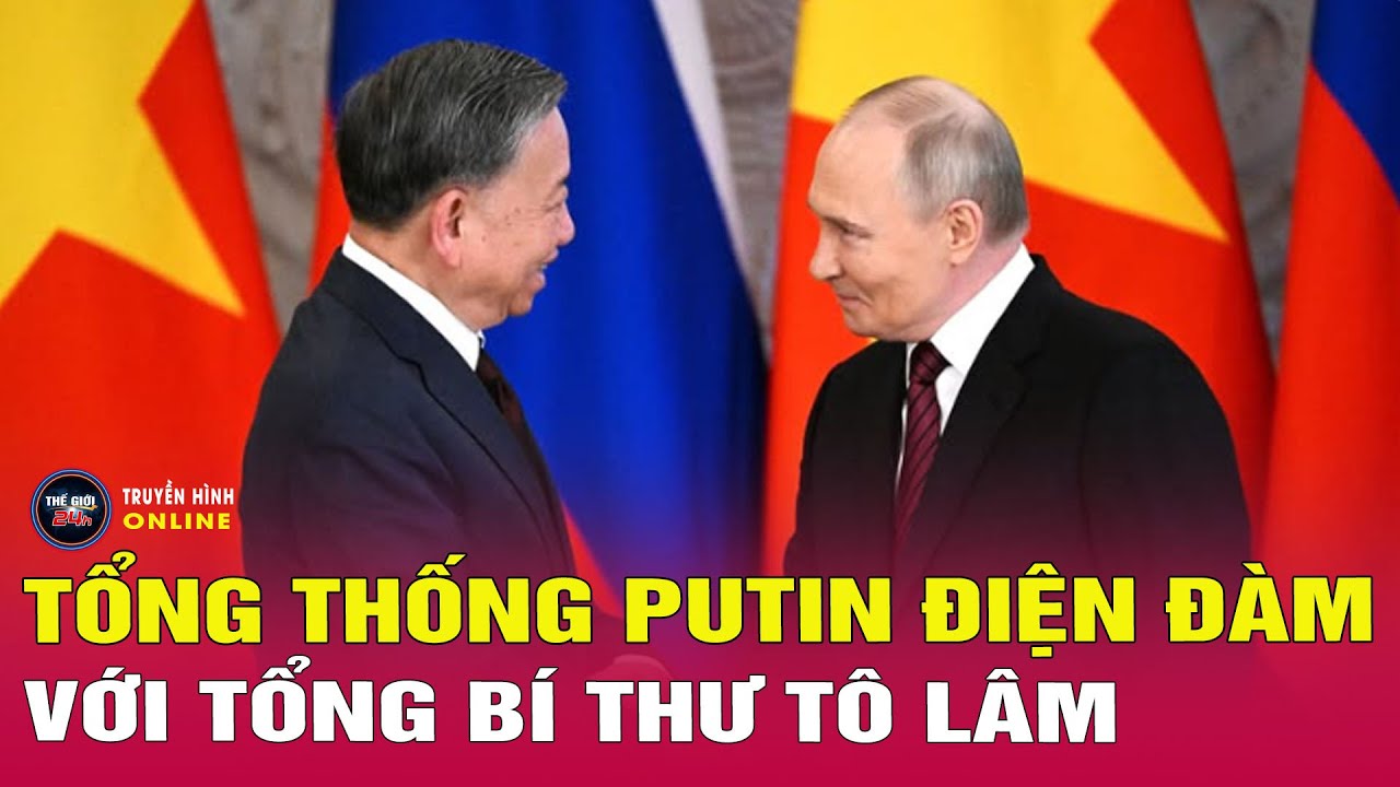 Toàn cảnh Tổng thống Nga Putin điện đàm với Tổng Bí thư Tô Lâm chúc mừng thành công Đại hội XIV