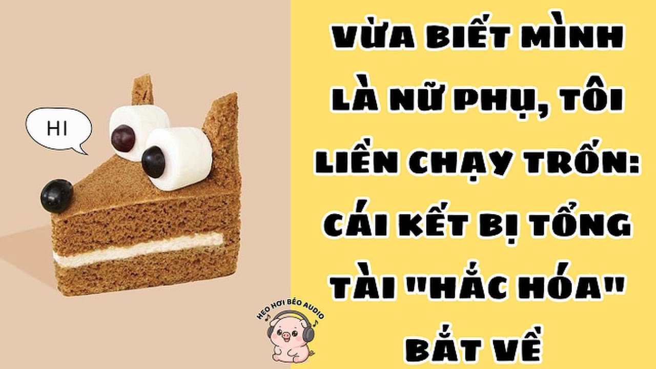 [FULL] VỪA BIẾT MÌNH LÀ NỮ PHỤ, TÔI LIỀN CHẠY TRỐN: CÁI KẾT BỊ TỔNG TÀI 