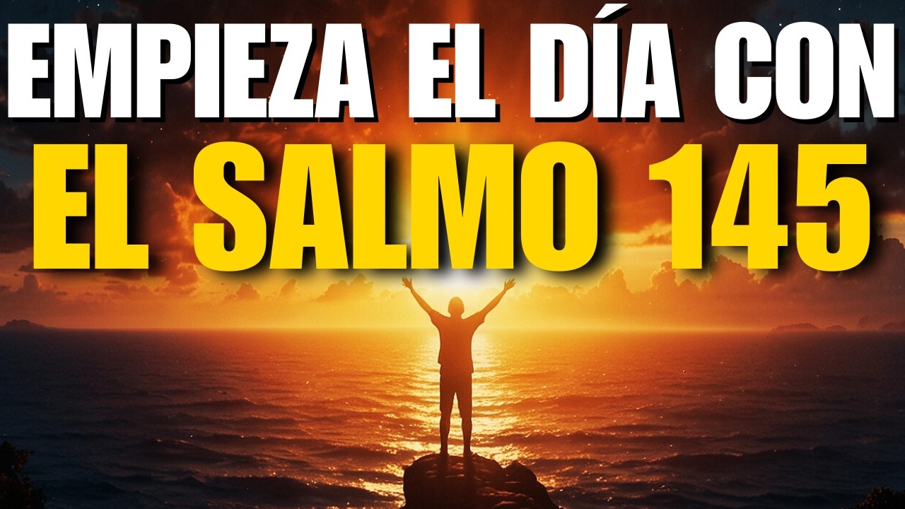 Oración de la Mañana con el Salmo 145 Exalta a Dios, Recibe Su Misericordia y Camina en Su Provisión
