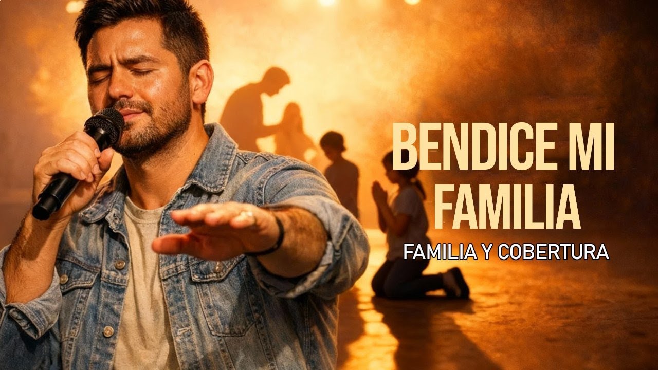 Señor, Bendice mi familia – Canción Cristiana de familia y cobertura | restaura tu hogar con unidad