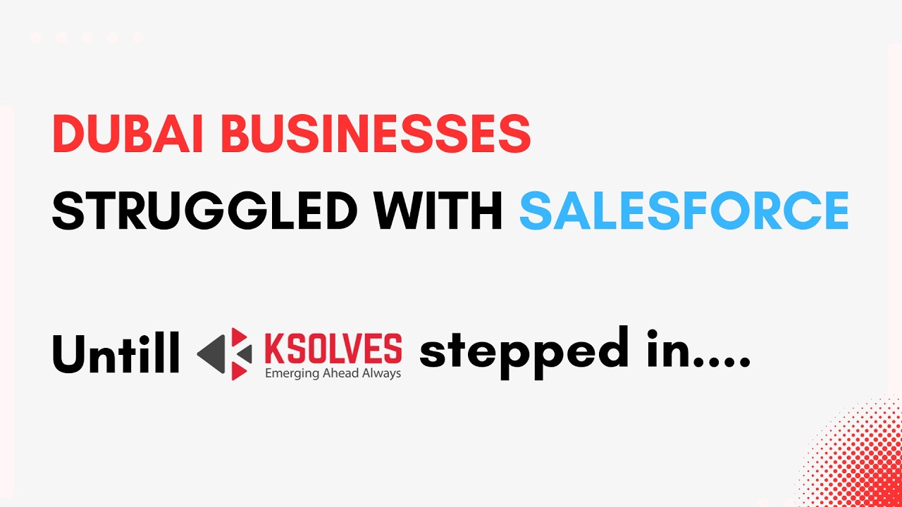 Dubai Businesses Struggled with Salesforce, Until Ksolves Stepped In!