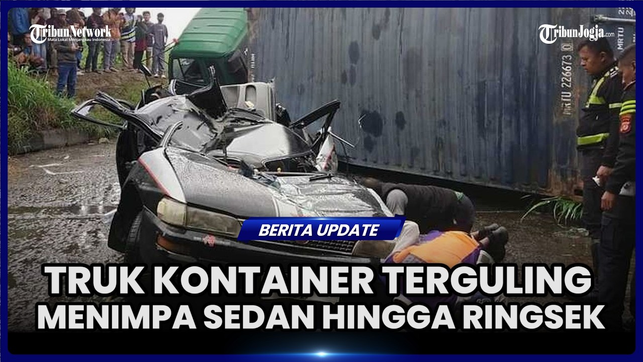 TRUK KONTAINER TERGULING MENIMPA SEDAN HINGGA RINGSEK, 3 ORANG MENINGGAL DUNIA