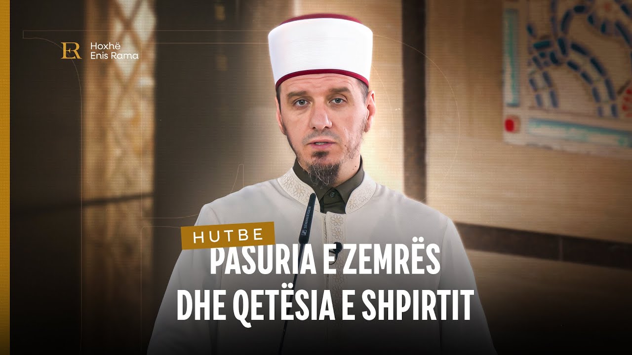 HUTBE | Pasuria e zemrës dhe qetësia e shpirtit - Enis Rama
